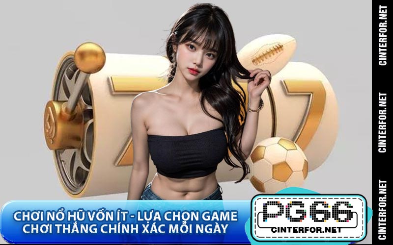 Chơi Nổ Hũ Vốn Ít - Lựa Chọn Game Chơi Thắng Chính Xác Mỗi Ngày